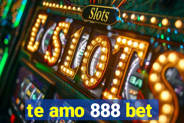 te amo 888 bet