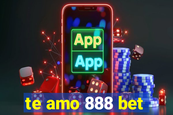 te amo 888 bet