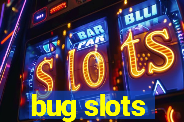 bug slots