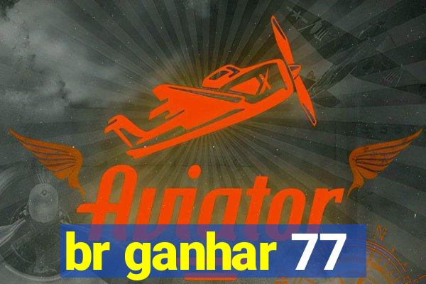 br ganhar 77