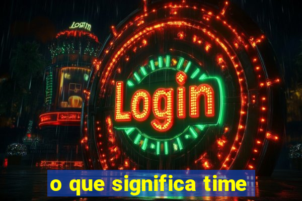 o que significa time