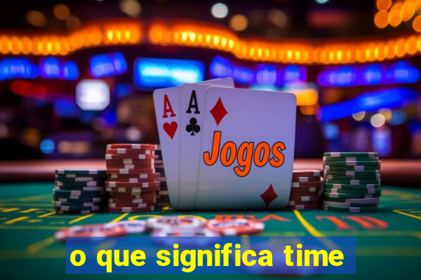 o que significa time