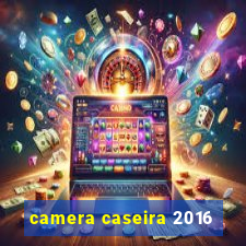 camera caseira 2016