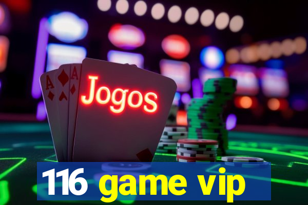 116 game vip