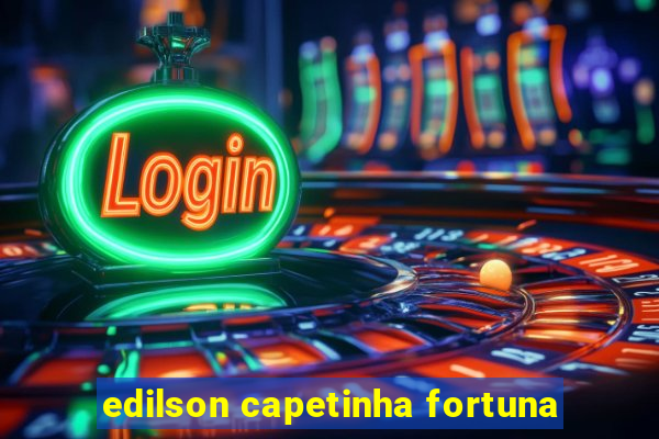 edilson capetinha fortuna