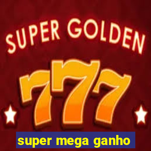 super mega ganho