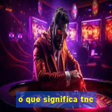 o que significa tnc