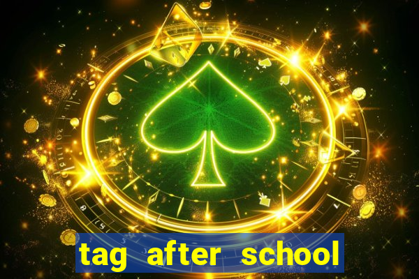 tag after school apk download