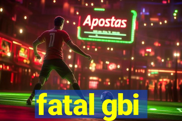 fatal gbi