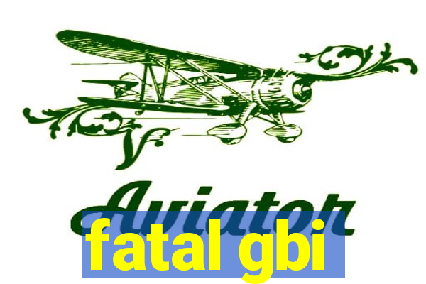 fatal gbi