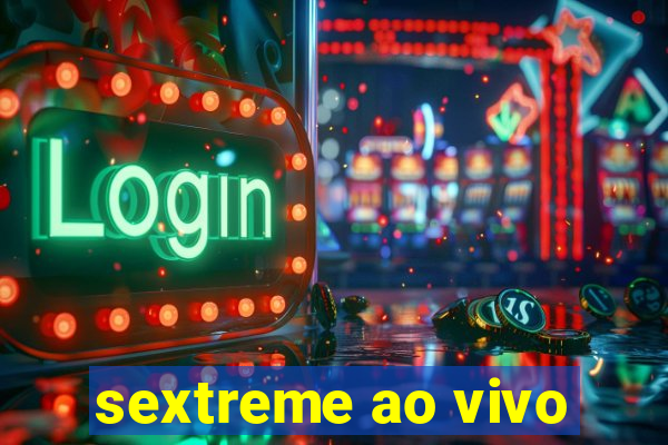 sextreme ao vivo