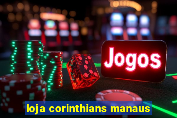 loja corinthians manaus