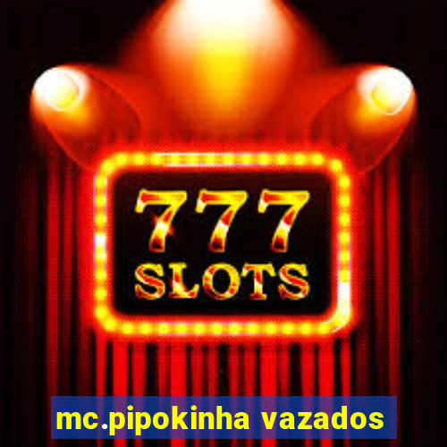 mc.pipokinha vazados