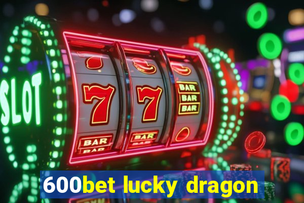 600bet lucky dragon