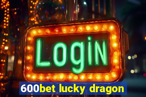 600bet lucky dragon