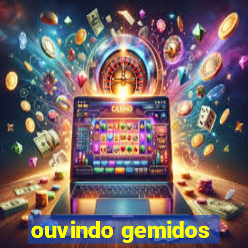 ouvindo gemidos