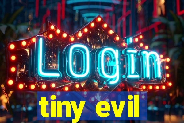 tiny evil