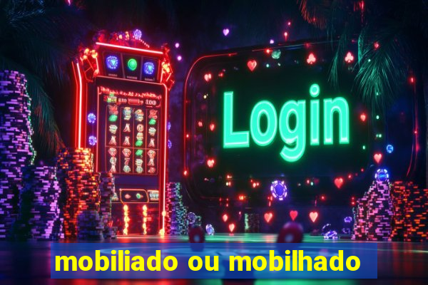 mobiliado ou mobilhado