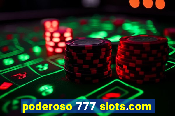 poderoso 777 slots.com