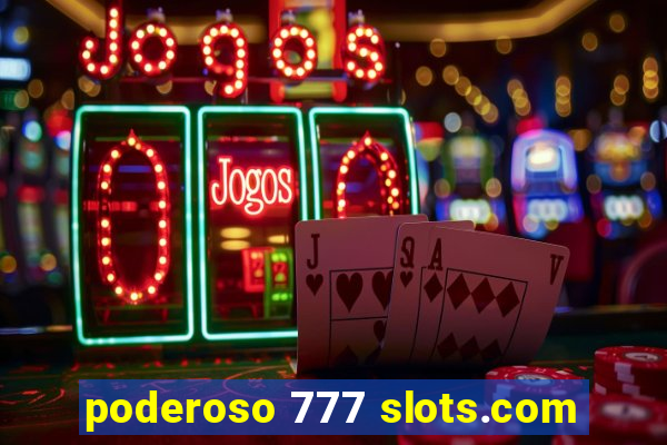 poderoso 777 slots.com