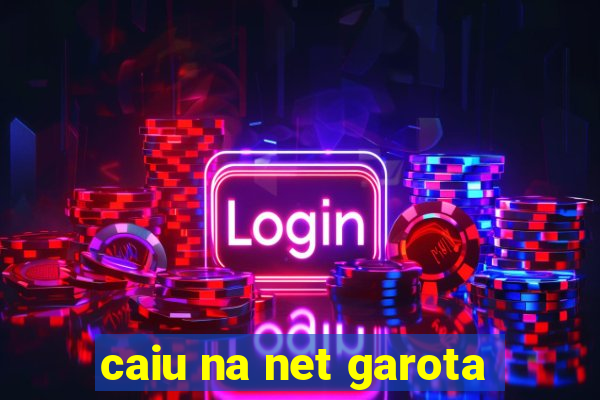 caiu na net garota