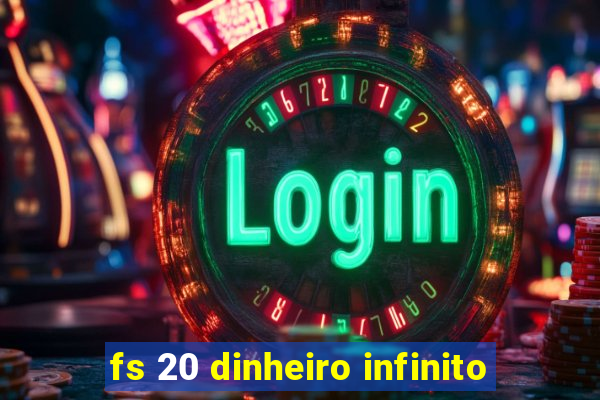 fs 20 dinheiro infinito