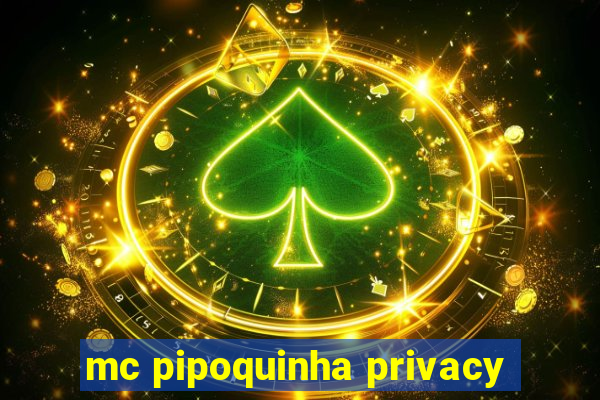 mc pipoquinha privacy