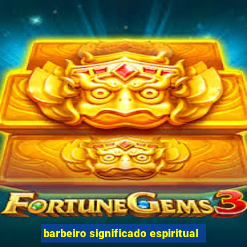 barbeiro significado espiritual