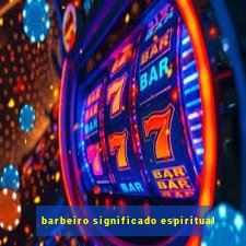 barbeiro significado espiritual