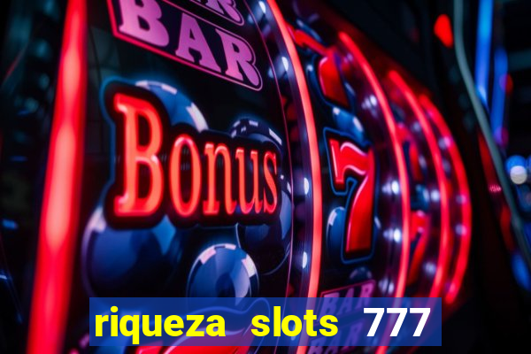 riqueza slots 777 paga mesmo