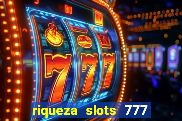 riqueza slots 777 paga mesmo