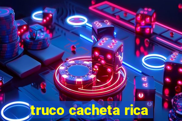 truco cacheta rica