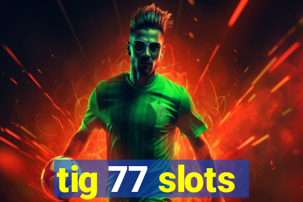 tig 77 slots