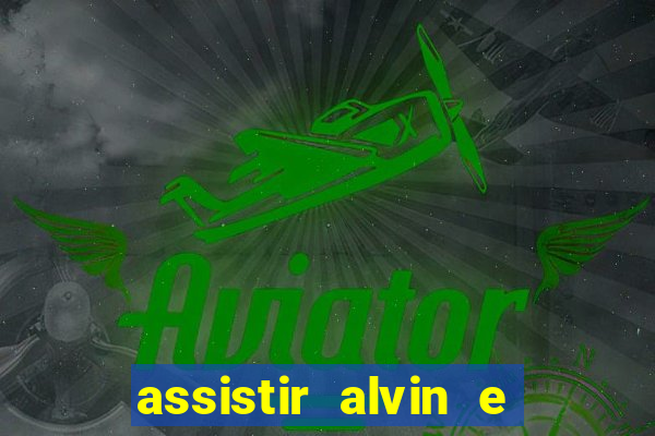 assistir alvin e os esquilos