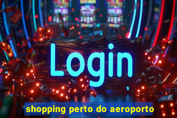 shopping perto do aeroporto