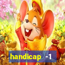 handicap -1 primeiro tempo