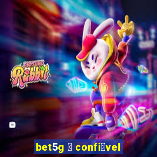 bet5g 茅 confi谩vel