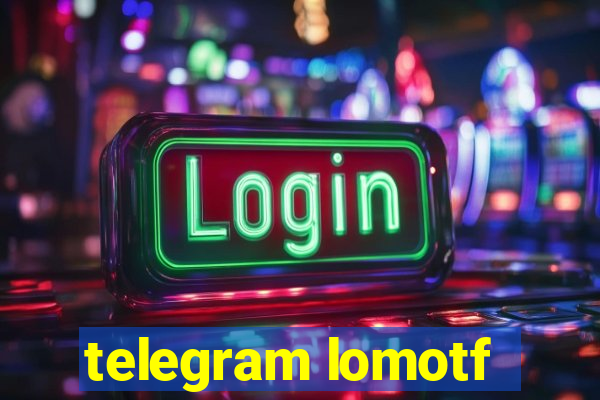 telegram lomotf