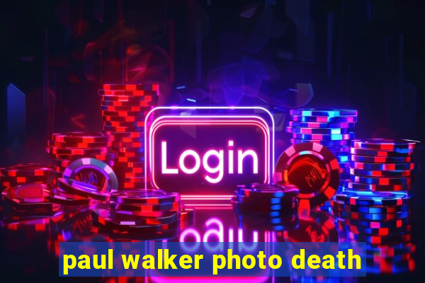 paul walker photo death