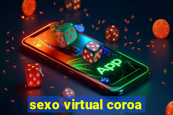 sexo virtual coroa