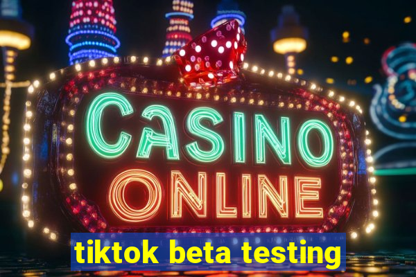 tiktok beta testing