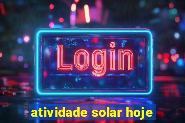 atividade solar hoje