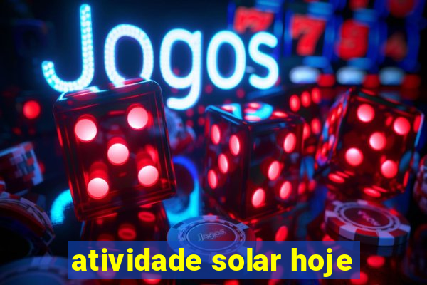 atividade solar hoje