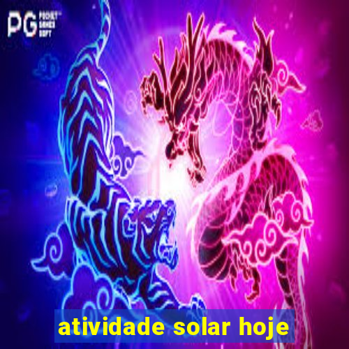 atividade solar hoje