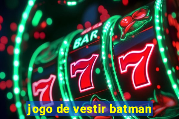 jogo de vestir batman