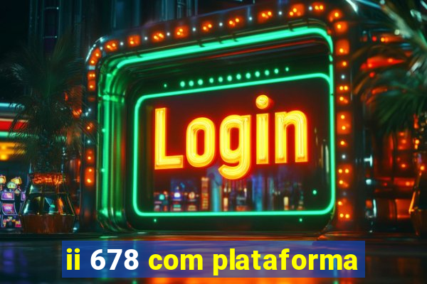 ii 678 com plataforma