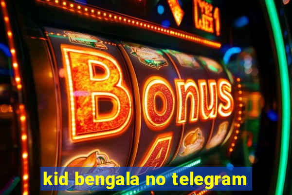 kid bengala no telegram