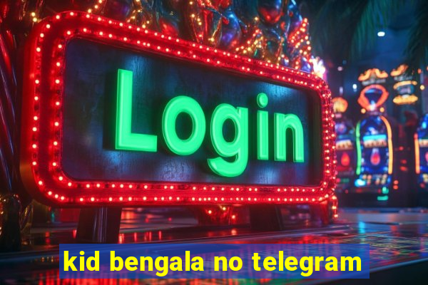 kid bengala no telegram