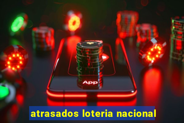 atrasados loteria nacional