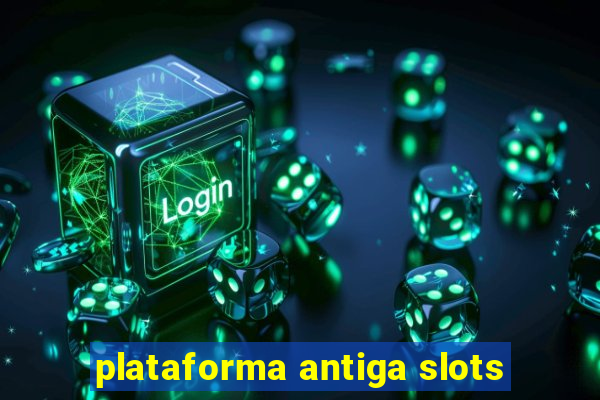 plataforma antiga slots